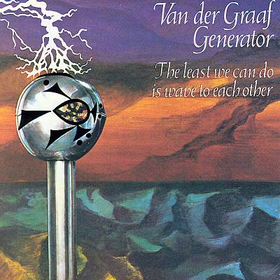 The Least We Can Do Is Wave To Each Other VAN DER GRAAF GENERATOR