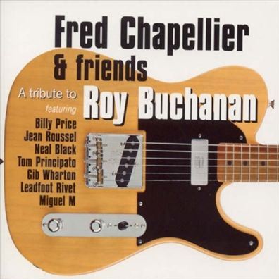 A Tribute To Roy Buchanan FRED CHAPELLIER AND FRIENDS