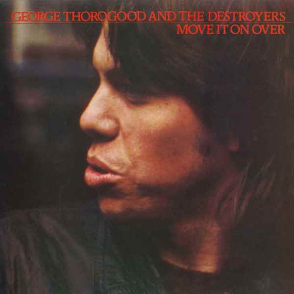 Move It On Over GEORGE THOROGOOD AND THE DESTROYERS