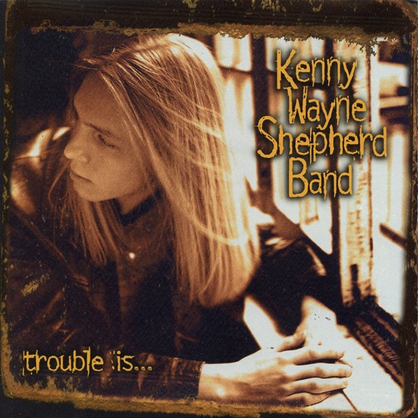 Trouble Is... KENNY WAYNE  SHEPHERD BAND