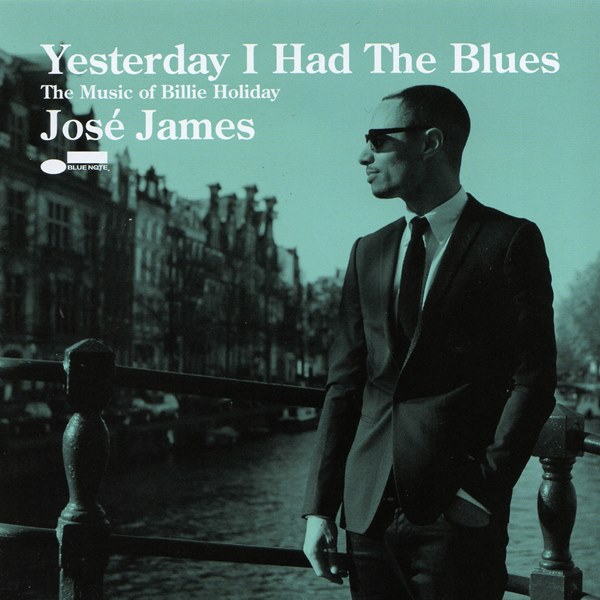 Yesterday I Had The Blues - The Music Of Billie Holiday JOSE' JAMES