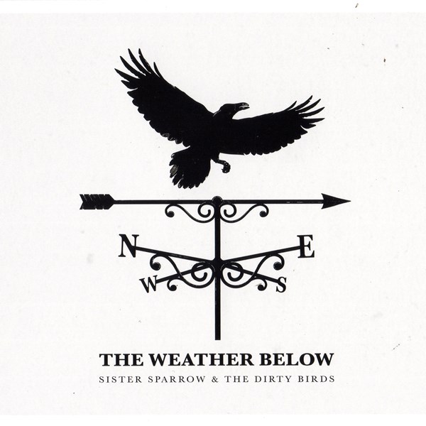 The Weather Below SISTER SPARROW & THE DIRTY BIRDS