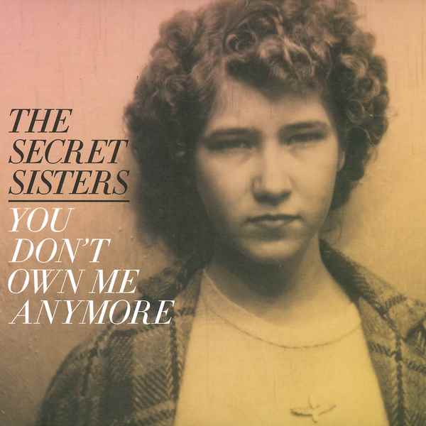You Don't Own Me Anymore THE SECRET SISTERS